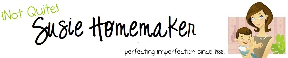 {Not Quite} Susie Homemaker