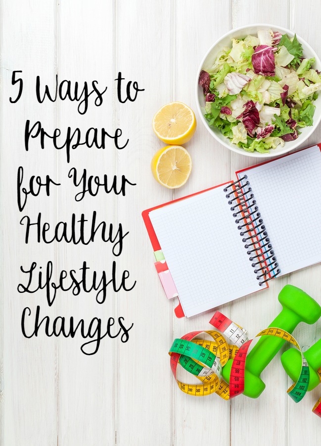 5 Ways to Prepare For Your Healthy Lifestyle Changes- whether it's a New Year's Resolution, a new diet, or a new fitness routine.